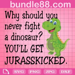 Why Should You Never Fight A Dinosaur Svg