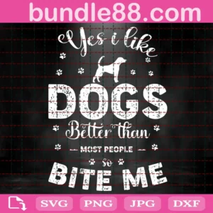 Yes I Like Dogs Better Than Most People So Bite Me Svg