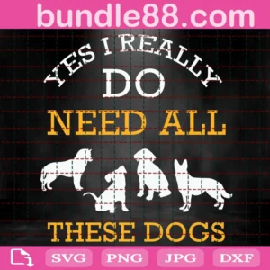 Yes I Really Do Need All These Dogs Svg
