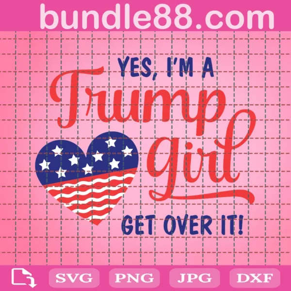 Yes Im A Trump Girl Get Over It Svg