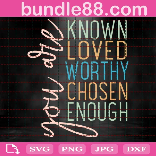 You Are Know Loved Worthy Chosen Enough Svg