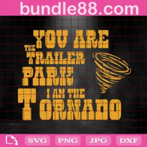 You Are The Trailer Park I Am The Tornado Svg