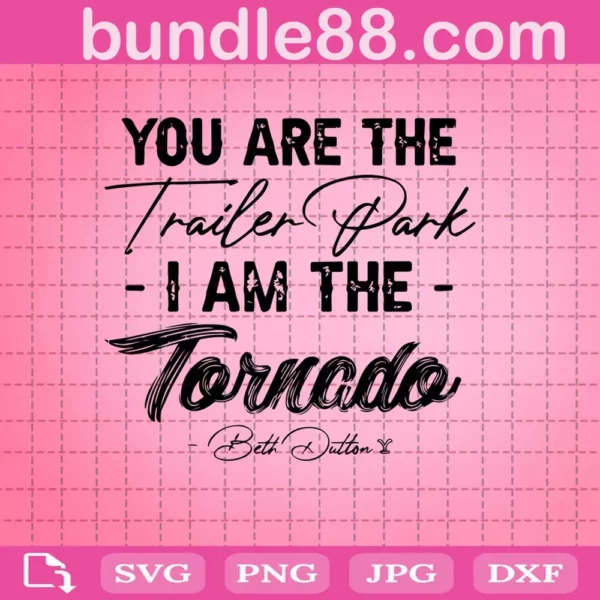 You Are The Trailer Park I’M The Tornado Beth Dutton Svg