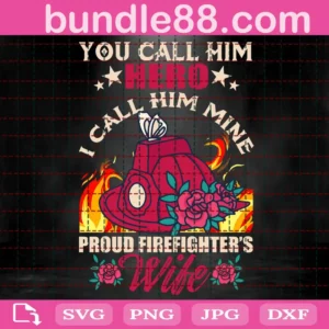 You Call Him Hero I Call Him Mine Proud Firefighter'S Wife Svg