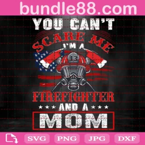 You Can'T Scare Me I'M A Firefighters And A Mom Svg