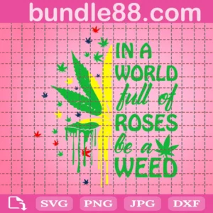 In A World Full Of Roses Be A Weed, 420 Weed Quotes Svg, Svg Png Dxf Eps Designs Download
