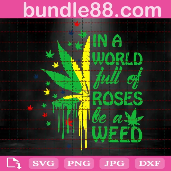 In A World Full Of Roses Be A Weed, 420 Weed Quotes Svg, Svg Png Dxf Eps Designs Download Invert